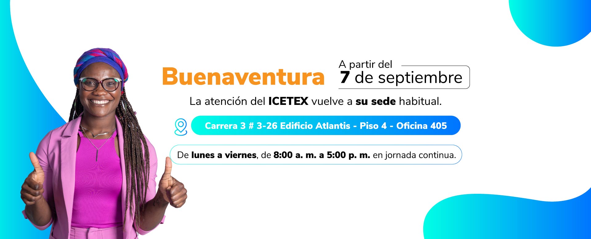 Banner CEP Buenaventura: a partir del 7 de septiembre, la atención del ICETEX vuelve a su sede habitual. Cra. 3 # 3-26, Edificio Atlantis, piso 4, oficina 405