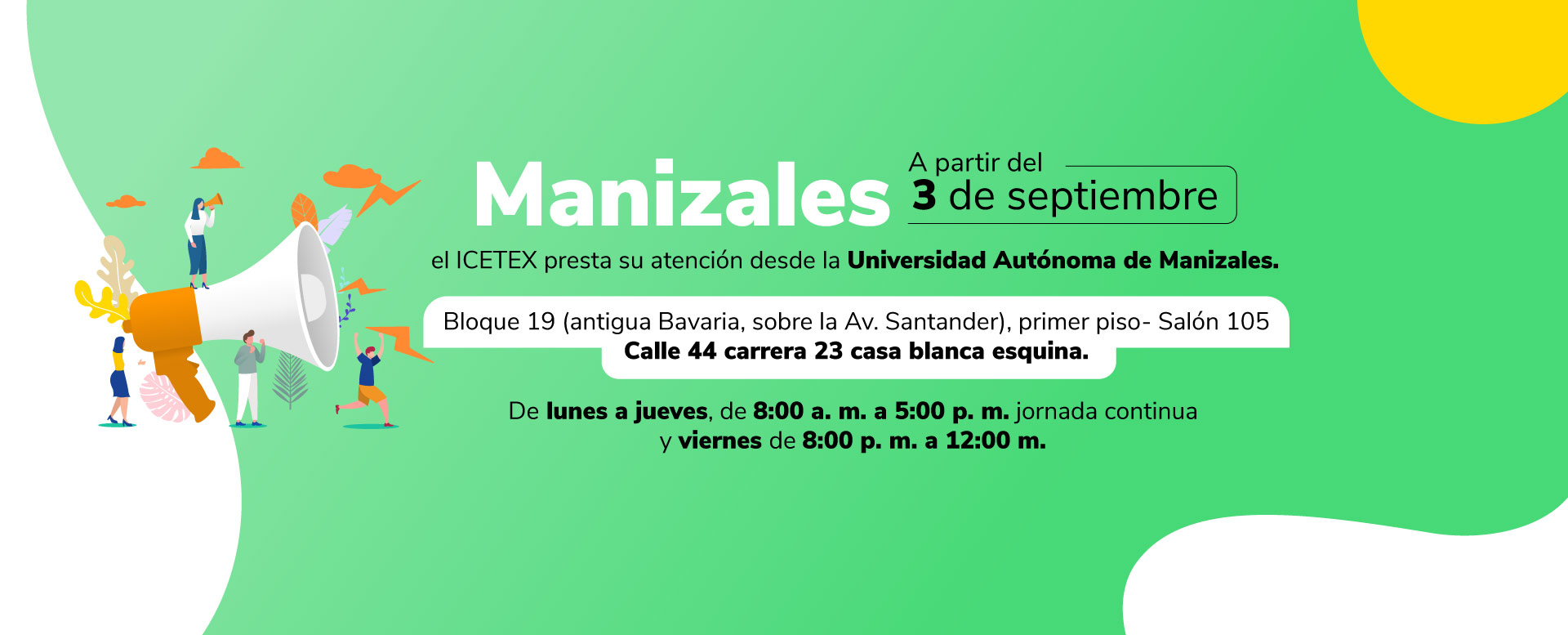 Manizales: a partir del 3 de septiembre de 2026 se prestará atención desde la Universidad Autónoma de Manizales, calle 44 con carrera 23, Casa Blanca, esquina. Lunes a Jueves de 8:00a.m. a 5:00p.m. jornada continua y viernes de 8:00 a.m a 12:00 m.