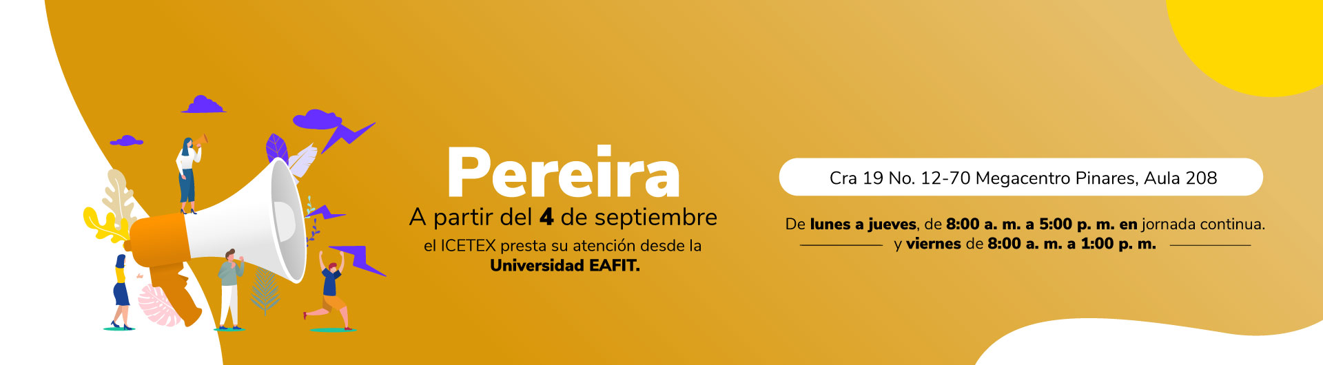 Pereira: a partir del 4 de septiembre de 2026, la atención se prestará en la Universidad EAFIT, ubicada en la Cra. 19 No. 12-70, Megacentro Pinares, Aula 208. Horario de atención: lunes a jueves de 8:00 a. m. a 5:00 p. m. y viernes de 8:00 a. m. a 1:00 p. m.