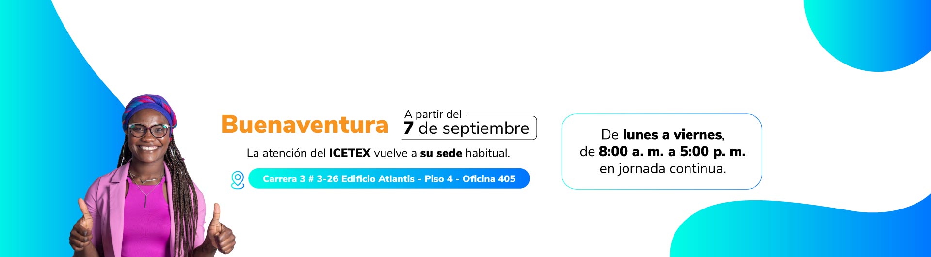 Banner CEP Buenaventura: a partir del 7 de septiembre, la atención del ICETEX vuelve a su sede habitual. Cra. 3 # 3-26, Edificio Atlantis, piso 4, oficina 405