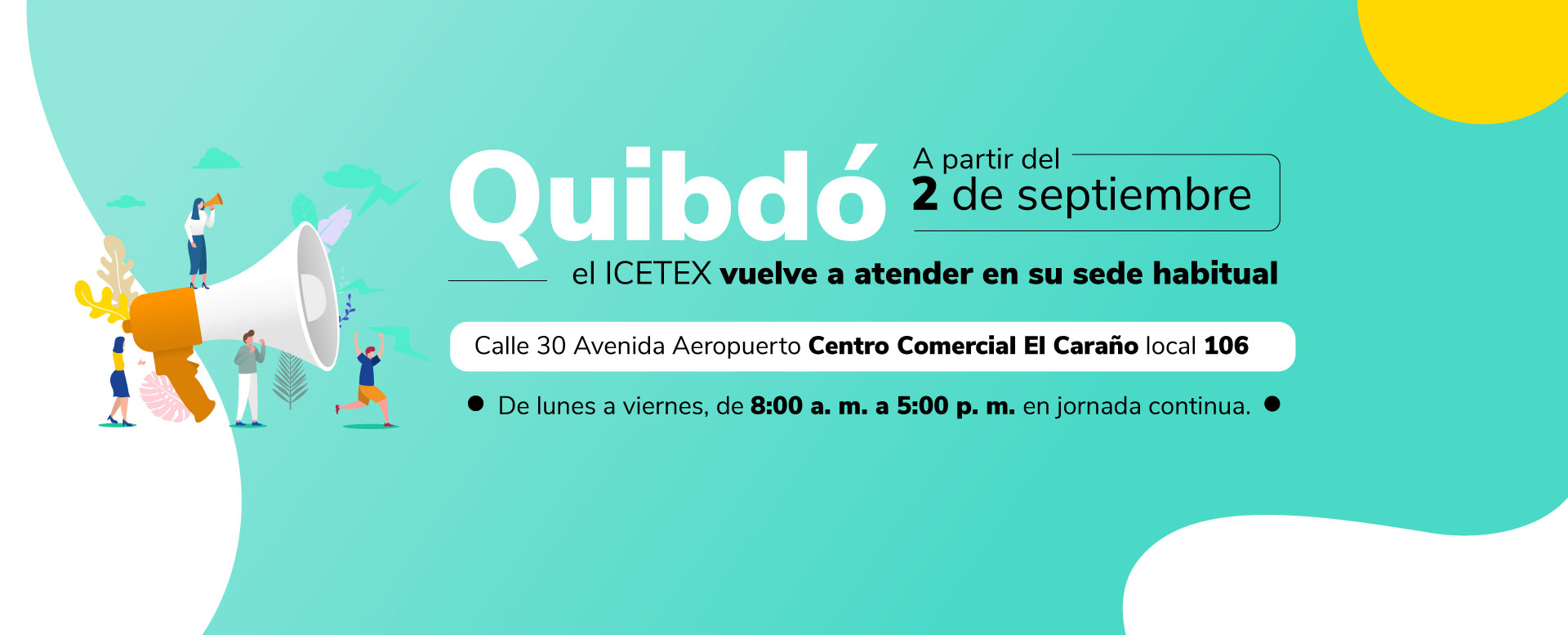 Quibdó:  desde el 2 de septiembre de 2026, atención en la sede habitual, ubicada en la Calle 30, Avenida Aeropuerto, Centro Comercial El Caraño, local 106. Horario: lunes a viernes, de 8:00 a. m. a 5:00 p. m., en jornada continua.