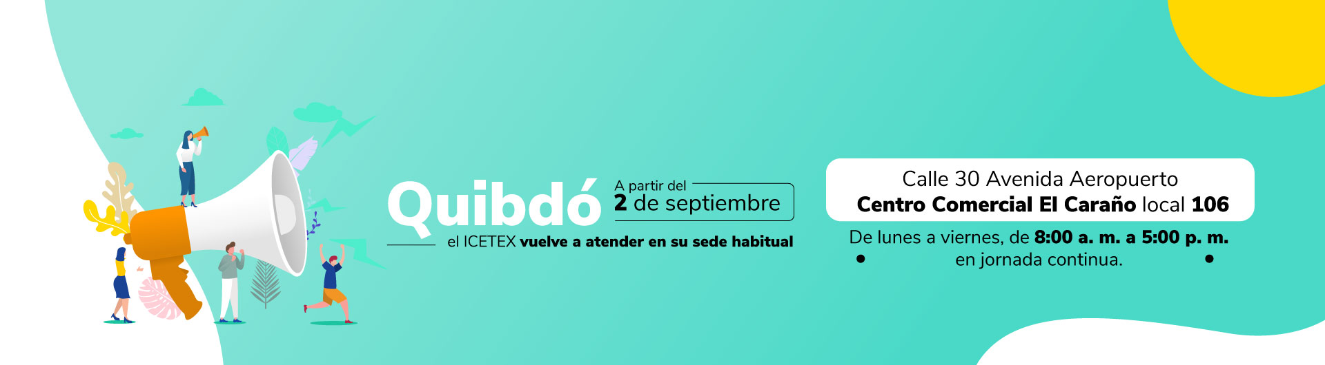 Quibdó: desde el 2 de septiembre de 2026, atención en la sede habitual, ubicada en la Calle 30, Avenida Aeropuerto, Centro Comercial El Caraño, local 106. Horario: lunes a viernes, de 8:00 a. m. a 5:00 p. m., en jornada continua.