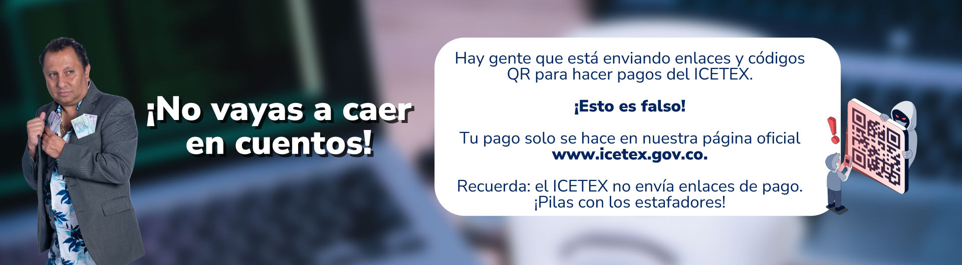 Banner ¡No vayas a caer en cuentos! hay gente que está enviando enlaces y códigos QR para hacer pagos del ICETEX, esto es falso