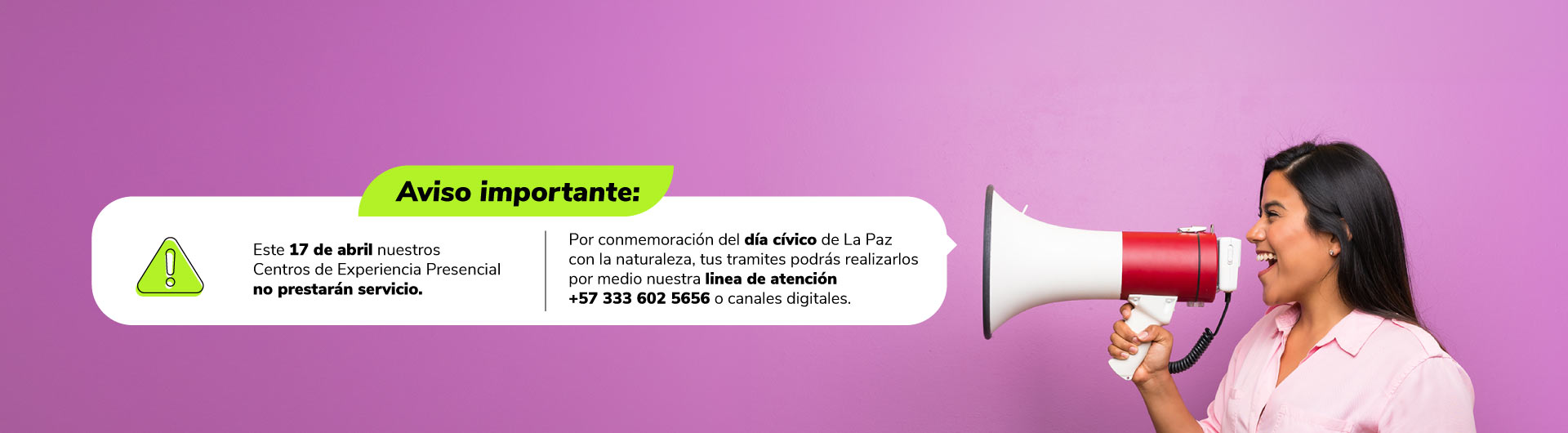 Aviso: El 17 de abril los Centros de Experiencia Presencial no prestarán servicio por el Día Cívico de la Paz con la Naturaleza. Los trámites estarán disponibles en canales web.