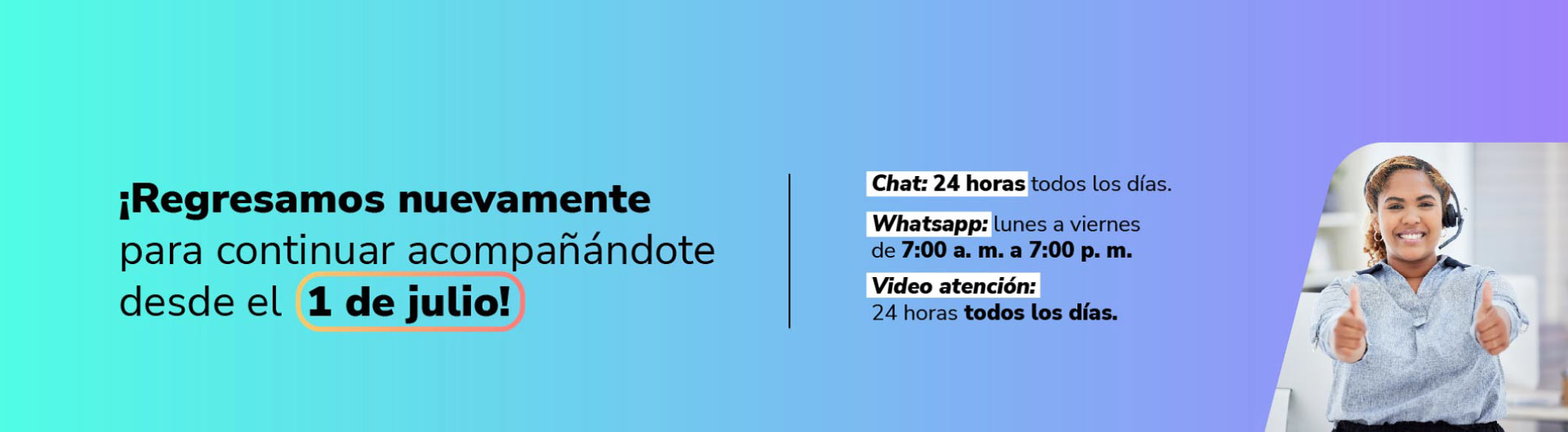 Banner ¡Regresamos nuevamente para continar acompañándote desde el 1 de julio! servicios de atención