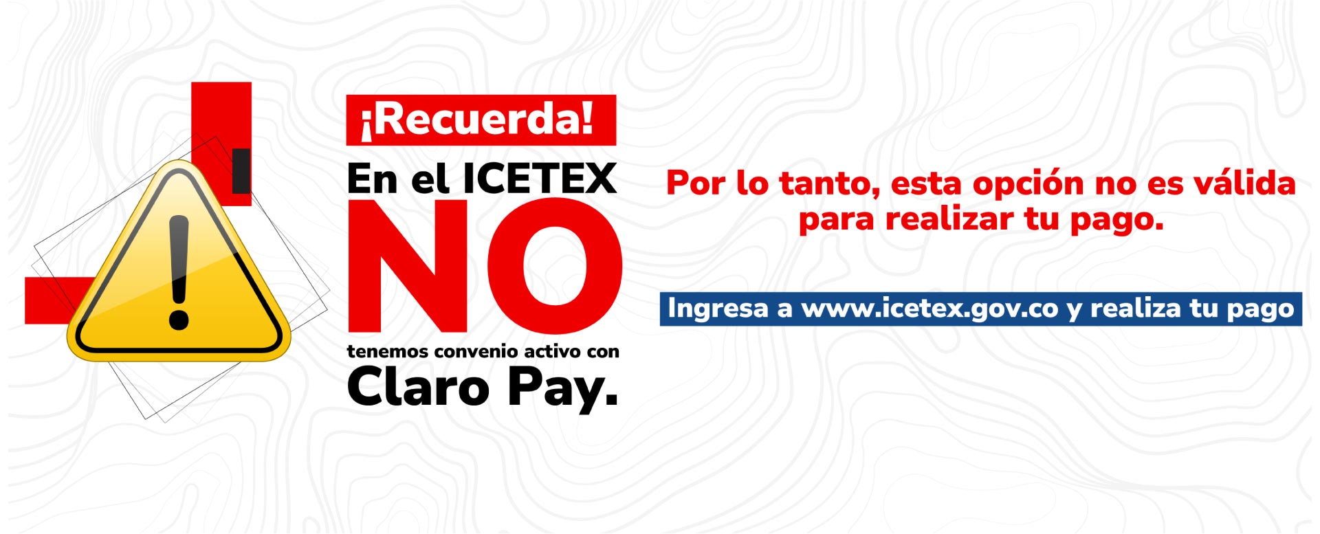 ¡Recuerda! En el ICETEX no tenemos convenio activo con Claro Pay.